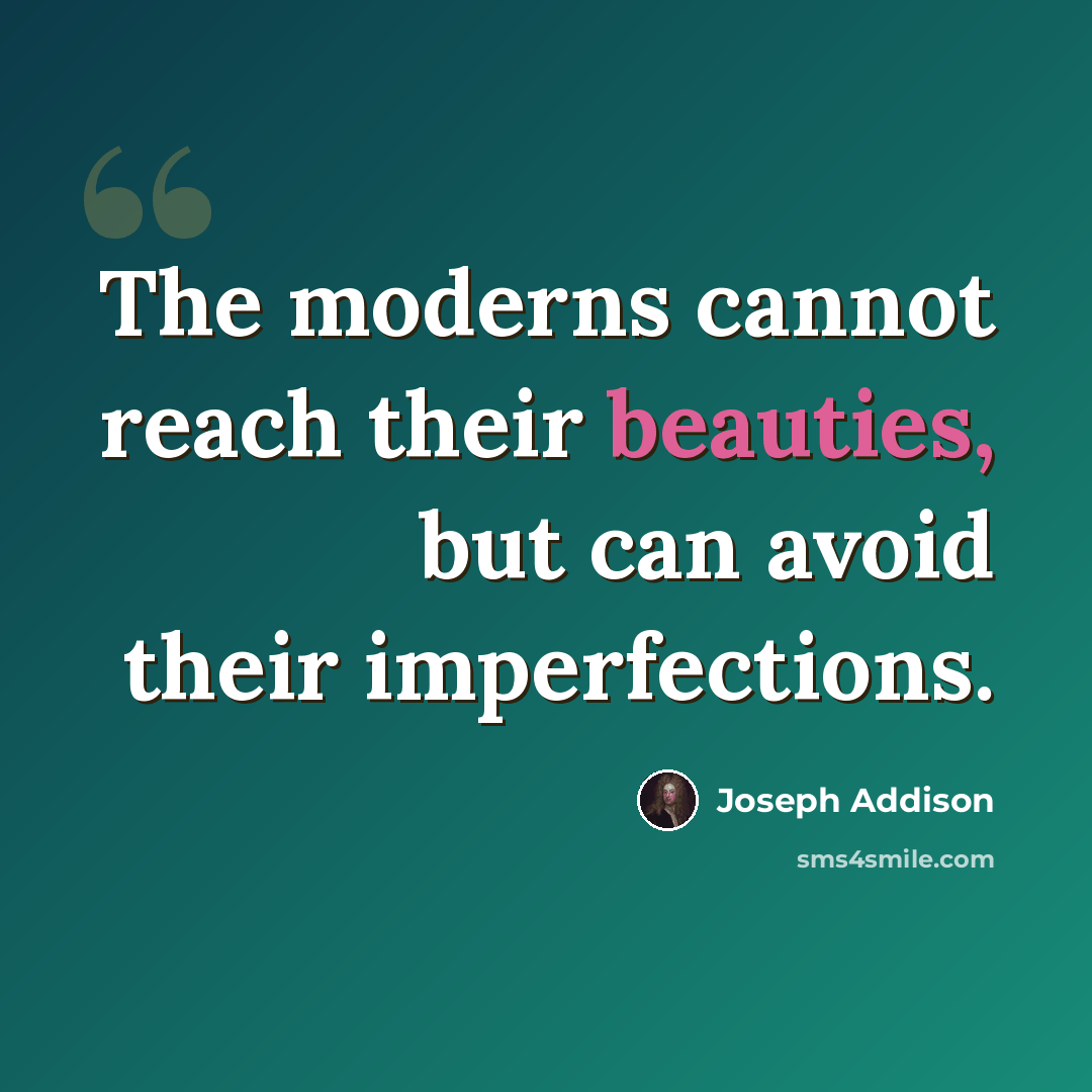 “The moderns cannot reach their beauties, but can avoid their imperfections.” quote by Joseph Addison