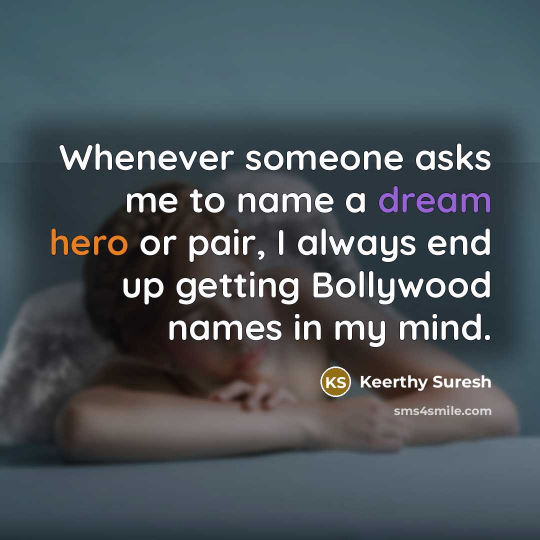 “Whenever someone asks me to name a dream hero or pair, I always end up getting Bollywood names in my mind.” quote by Keerthy Suresh