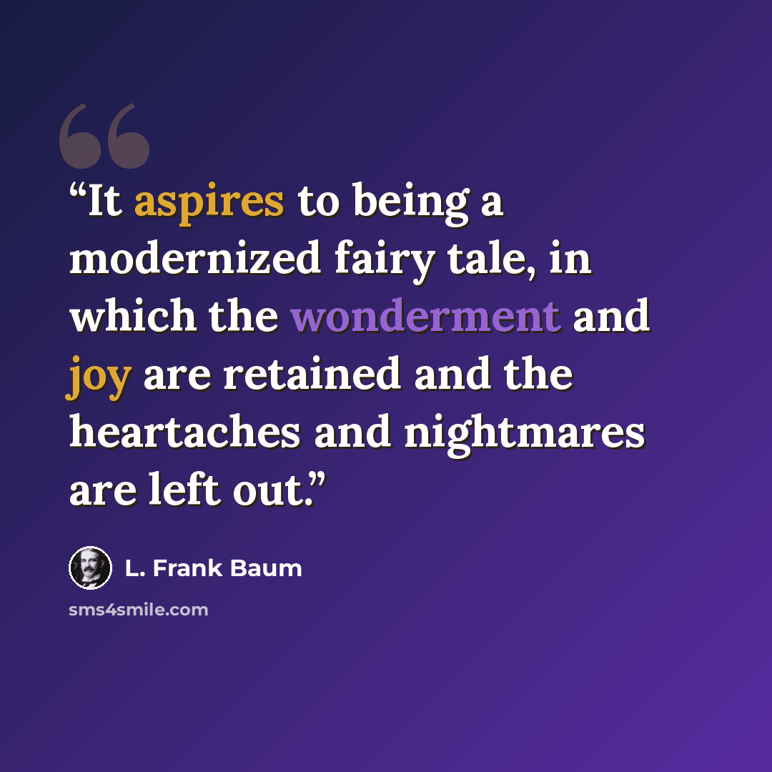 “It aspires to being a modernized fairy tale, in which the wonderment and joy are retained and the heartaches and nightmares are left out.” quote by L. Frank Baum