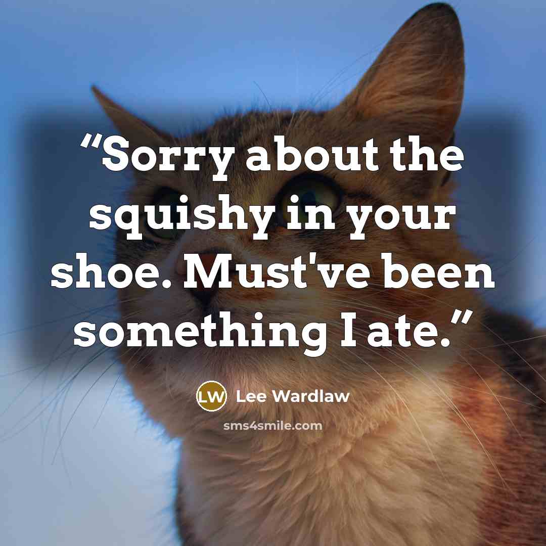 “Sorry about the squishy in your shoe. Must've been something I ate.” quote by Lee Wardlaw