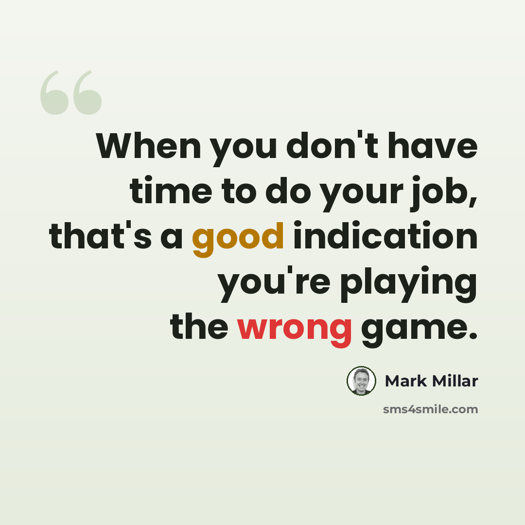 “When you don't have time to do your job, that's a good indication you're playing the wrong game.” quote by Mark Millar