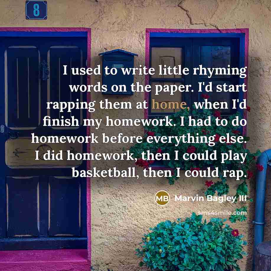 “I used to write little rhyming words on the paper. I'd start rapping them at home, when I'd finish my homework. I had to do homework before everything else. I did homework, then I could play basketball, then I could rap.” quote by Marvin Bagley III