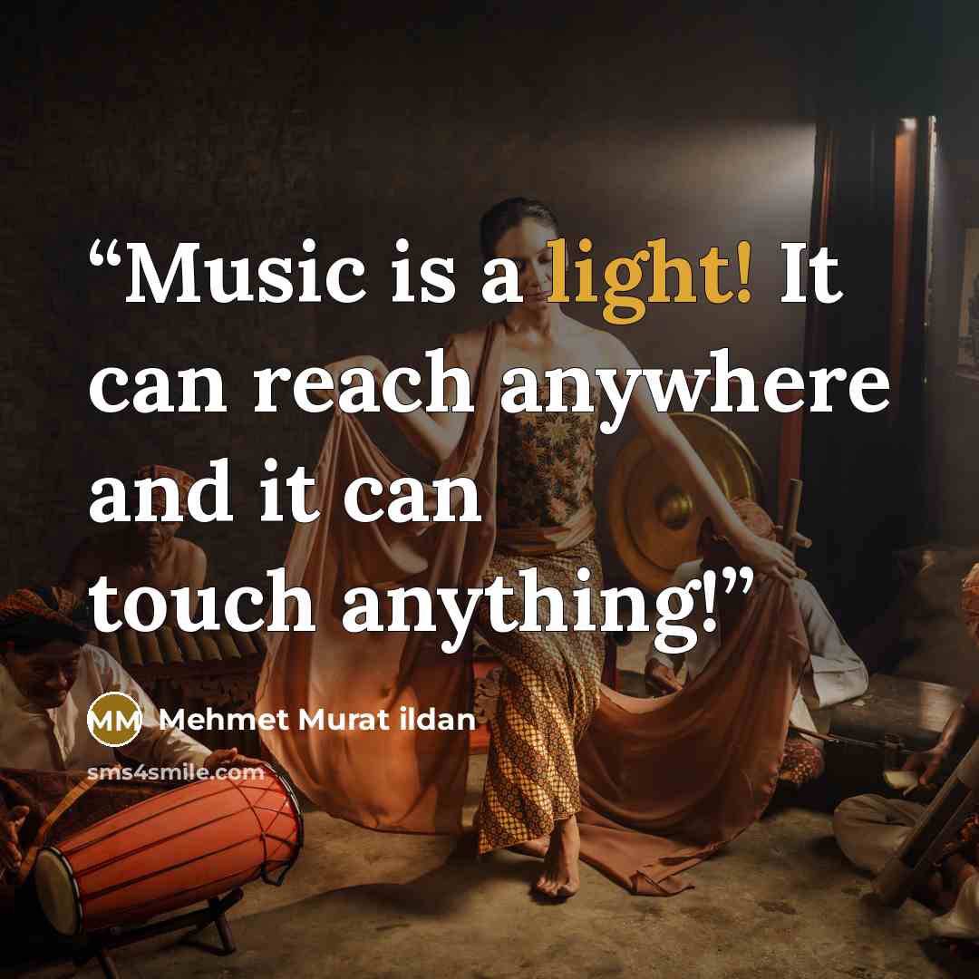 “Music is a light! It can reach anywhere and it can touch anything!” quote by Mehmet Murat ildan