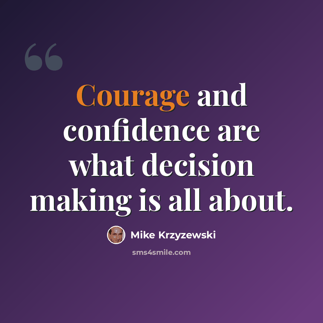 “Courage and confidence are what decision making is all about.” quote by Mike Krzyzewski