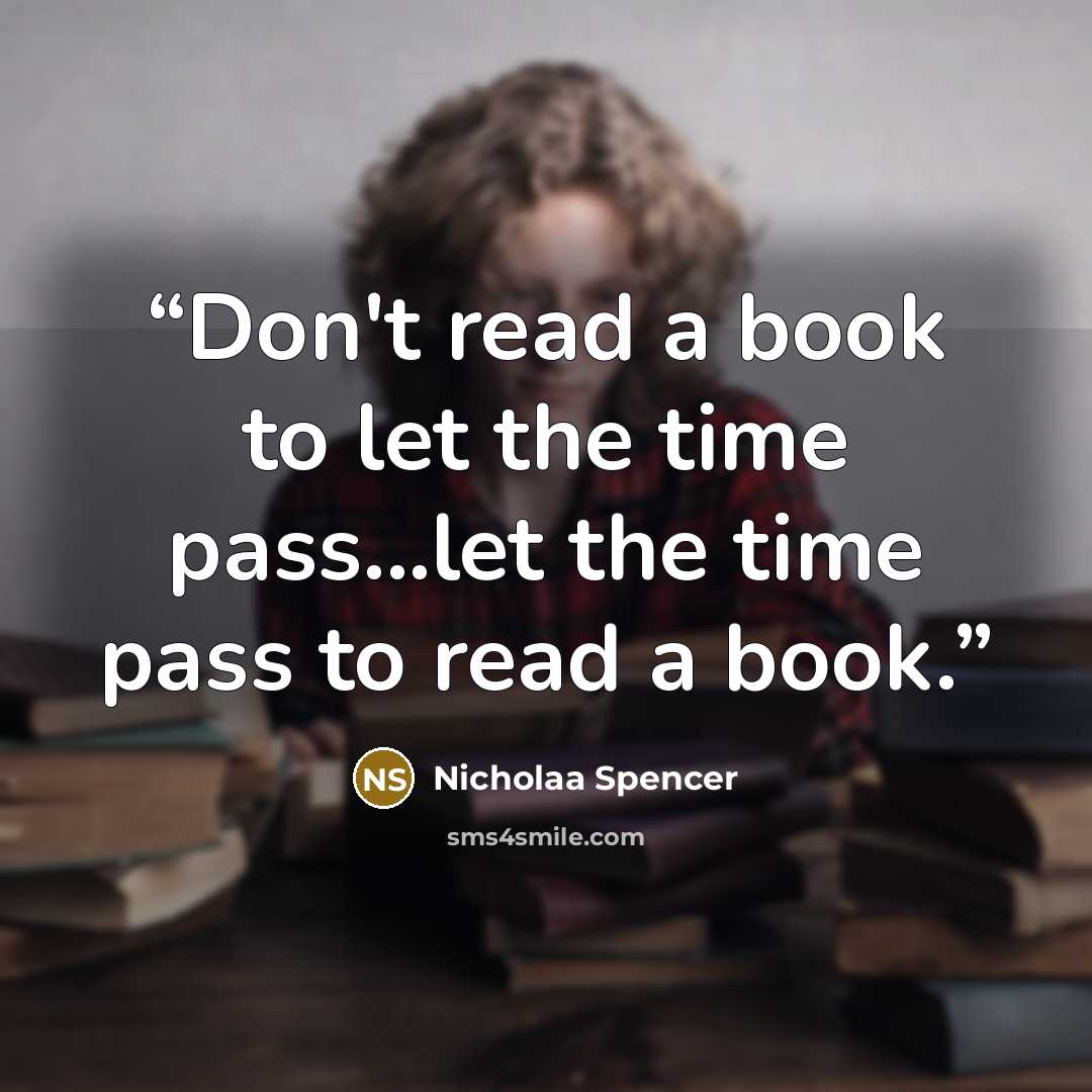 “Don't read a book to let the time pass...let the time pass to read a book.” quote by Nicholaa Spencer