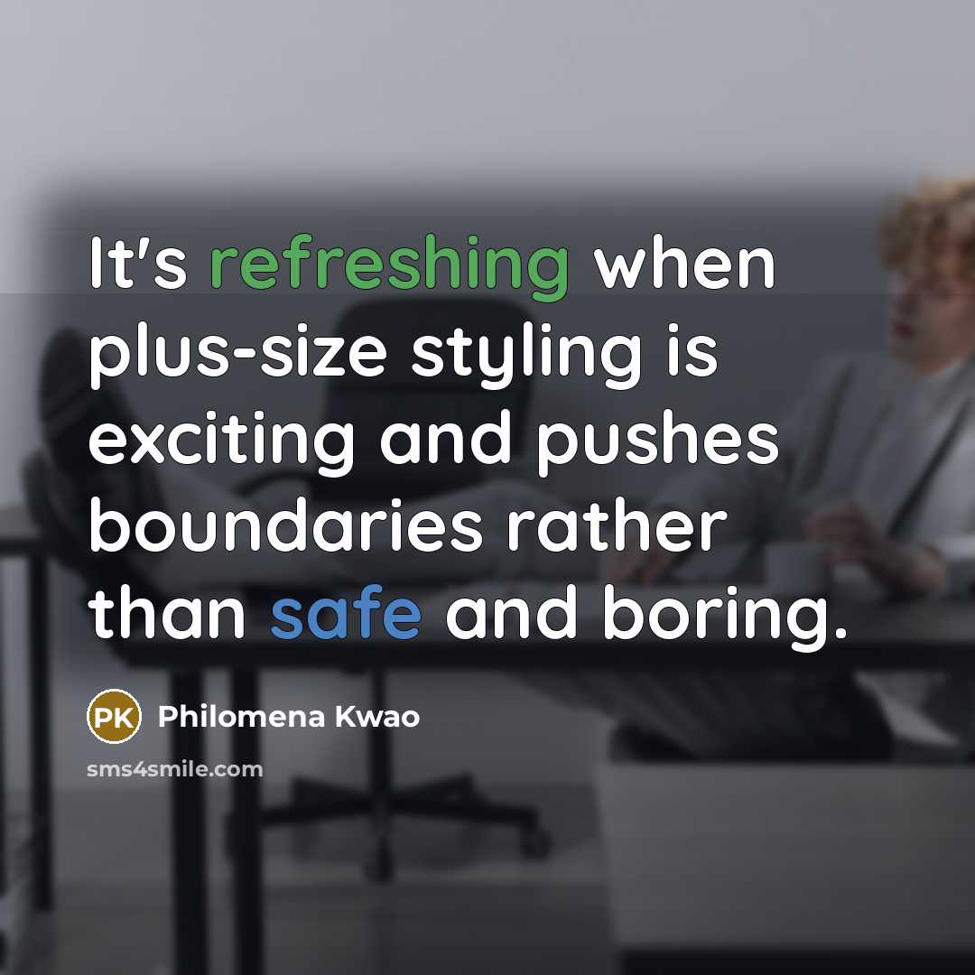 “It's refreshing when plus-size styling is exciting and pushes boundaries rather than safe and boring.” quote by Philomena Kwao
