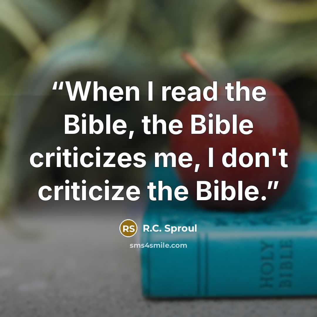 “When I read the Bible, the Bible criticizes me, I don't criticize the Bible.” quote by R.C. Sproul