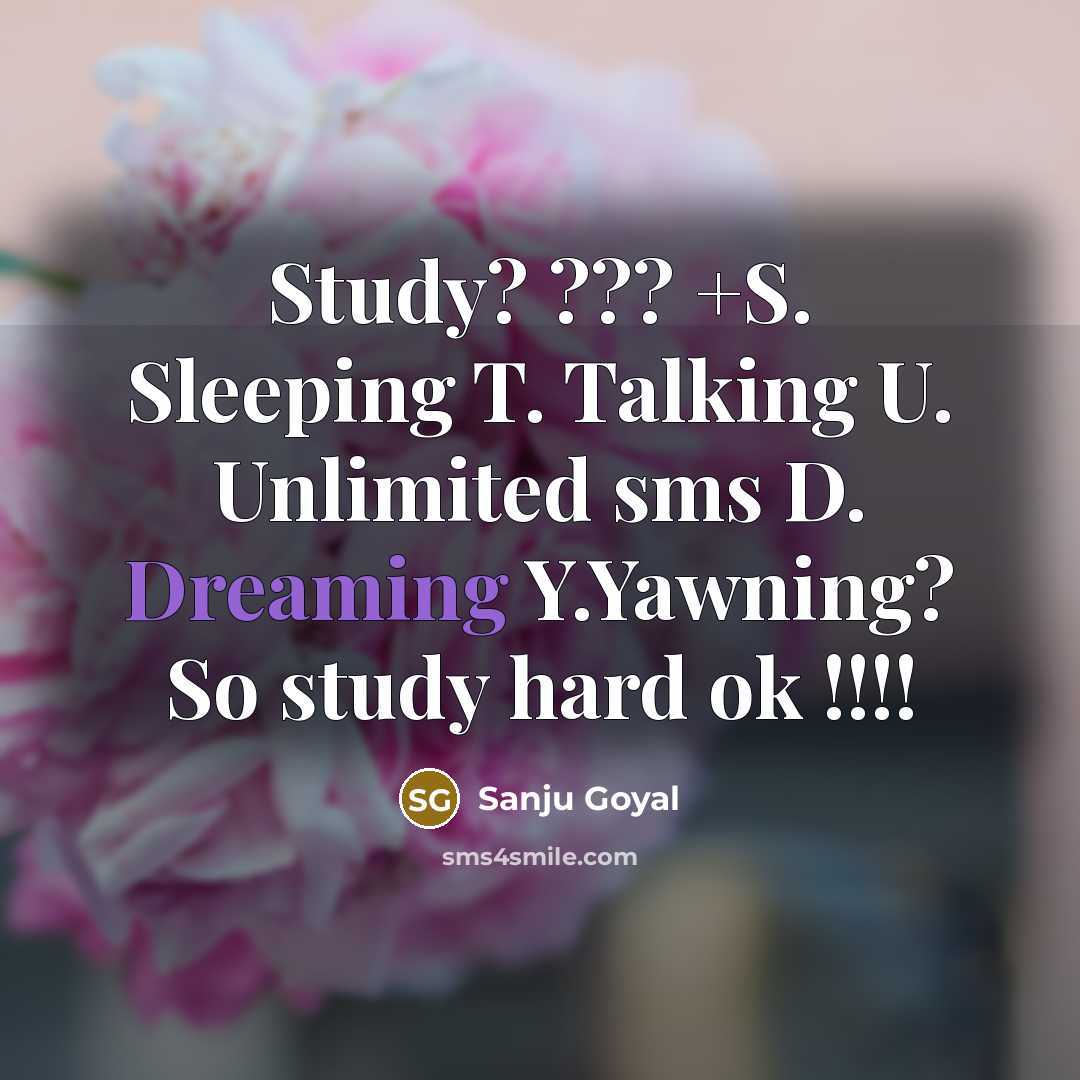 “Study? ??? +S. Sleeping T. Talking U. Unlimited sms D. Dreaming Y.Yawning? So study hard ok !!!!” quote by SANJU GOYAL