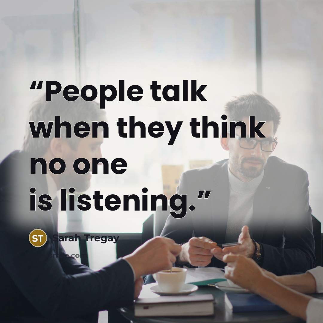 “People talk when they think no one is listening.” quote by Sarah Tregay