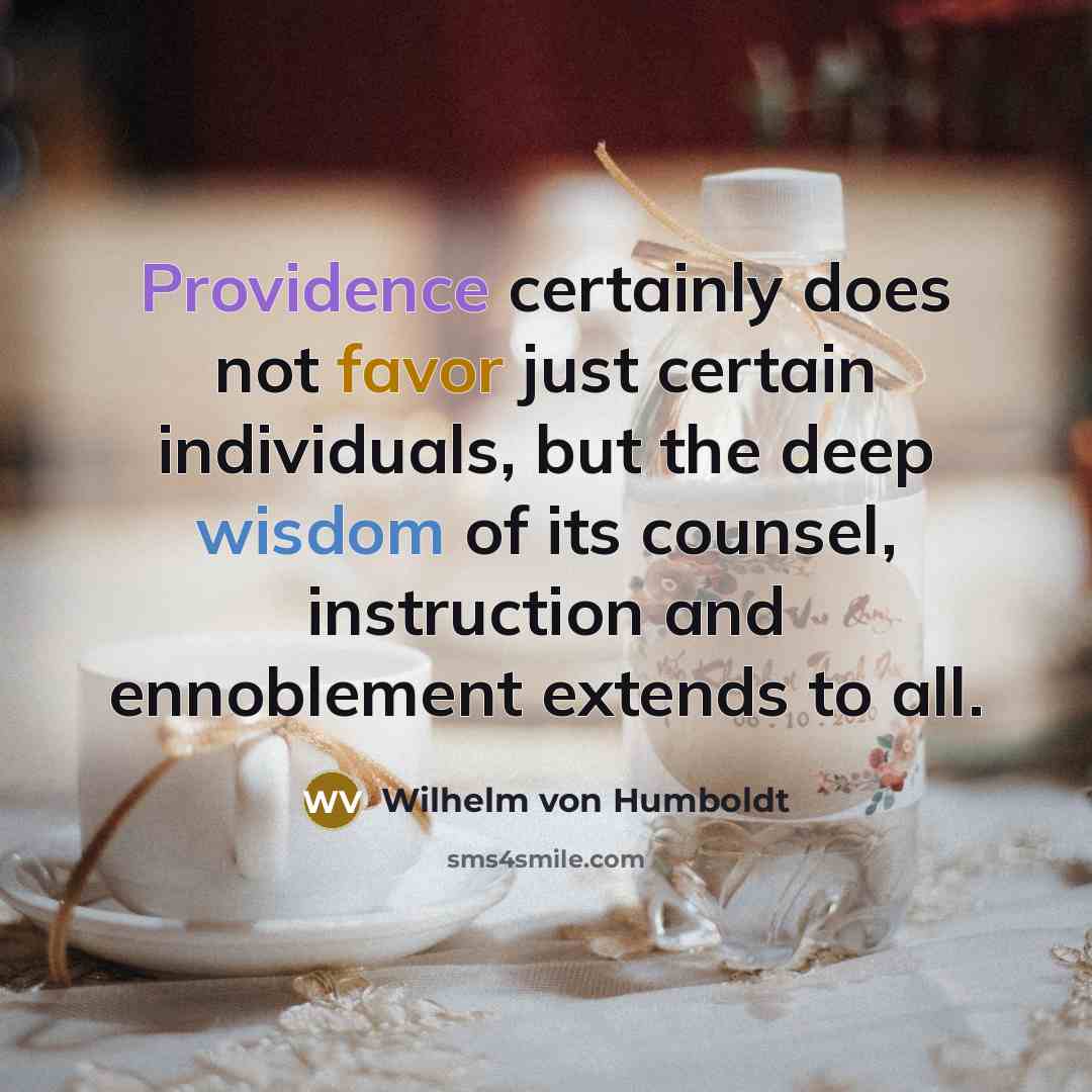 “Providence certainly does not favor just certain individuals, but the deep wisdom of its counsel, instruction and ennoblement extends to all.” quote by Wilhelm von Humboldt