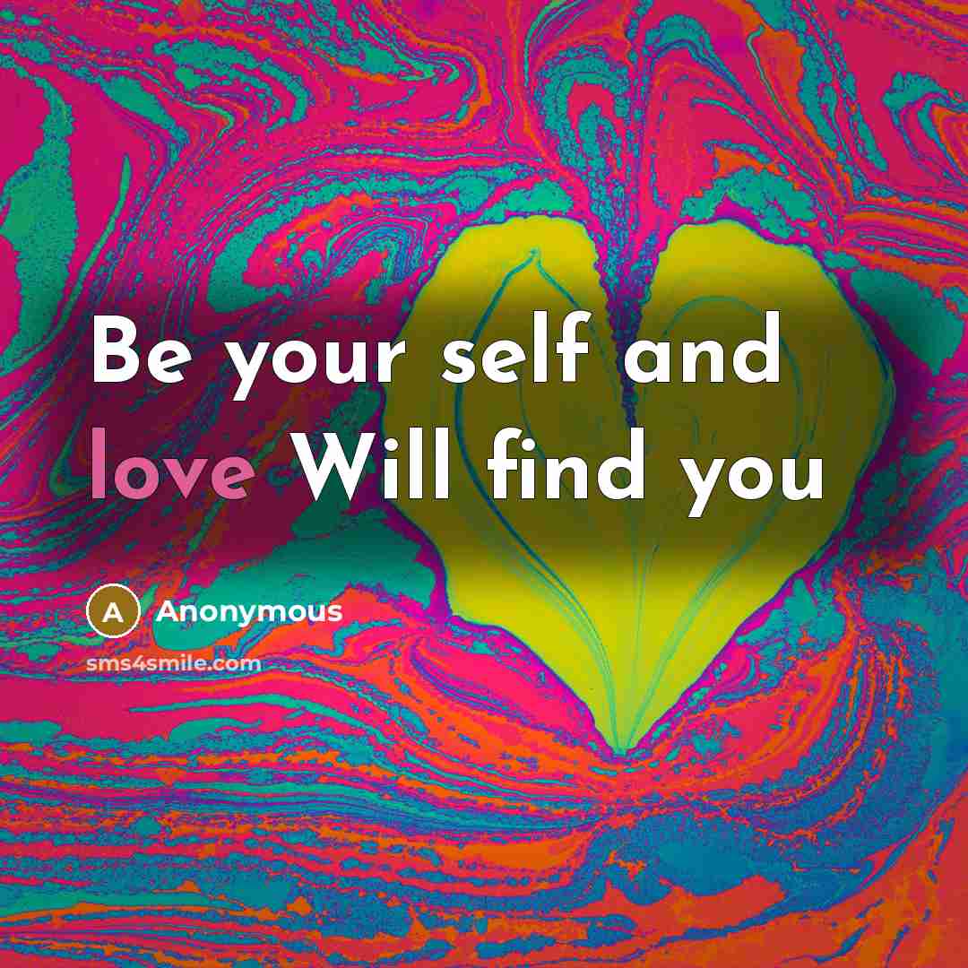 “Be your self and love Will find you” quote by Anonymous