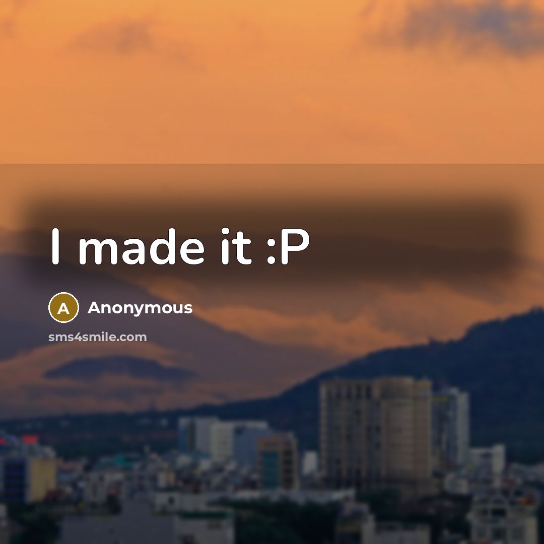 “I made it :P” quote by Anonymous
