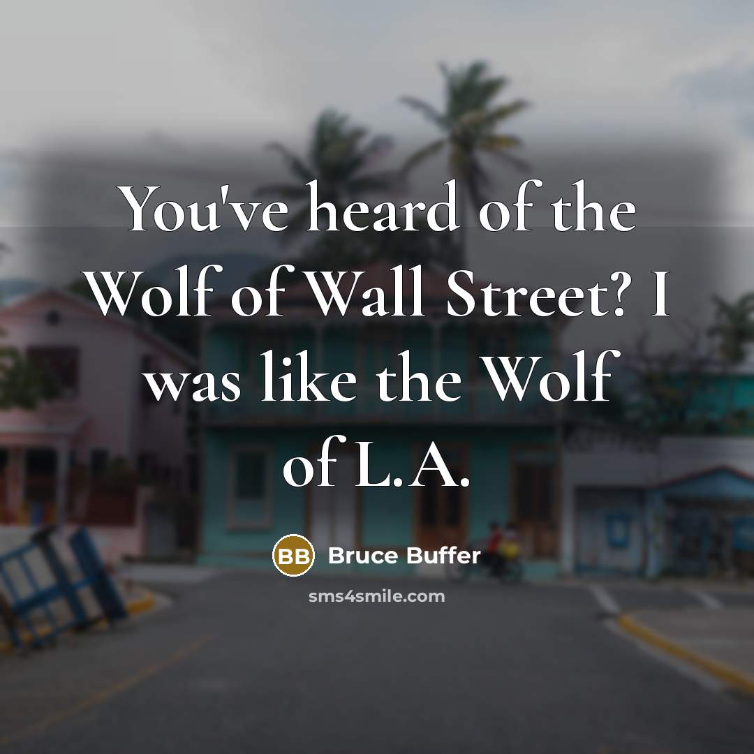 “You've heard of the Wolf of Wall Street? I was like the Wolf of L.A.” quote by Bruce Buffer