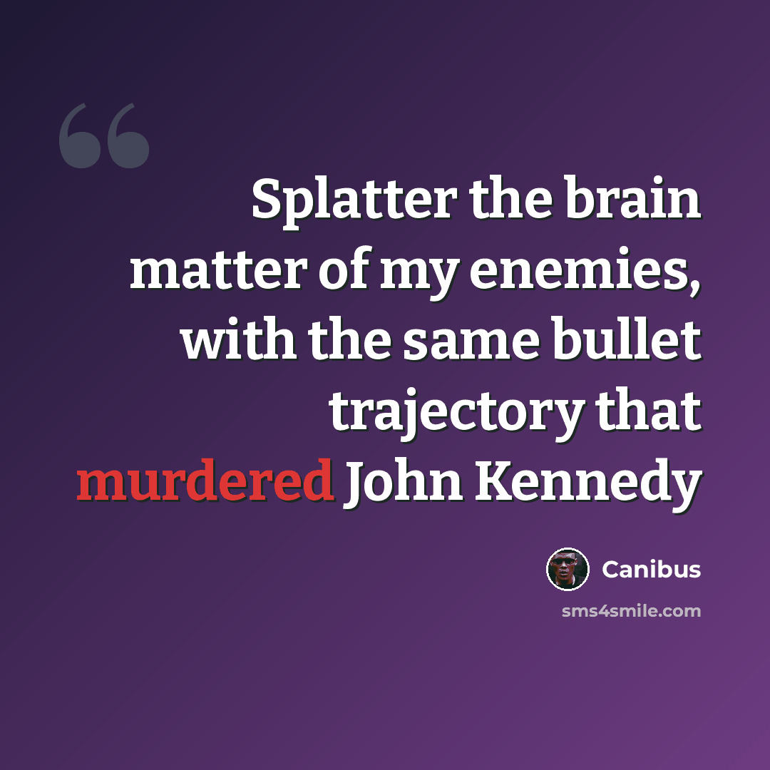 “Splatter the brain matter of my enemies, with the same bullet trajectory that murdered John Kennedy” quote by Canibus