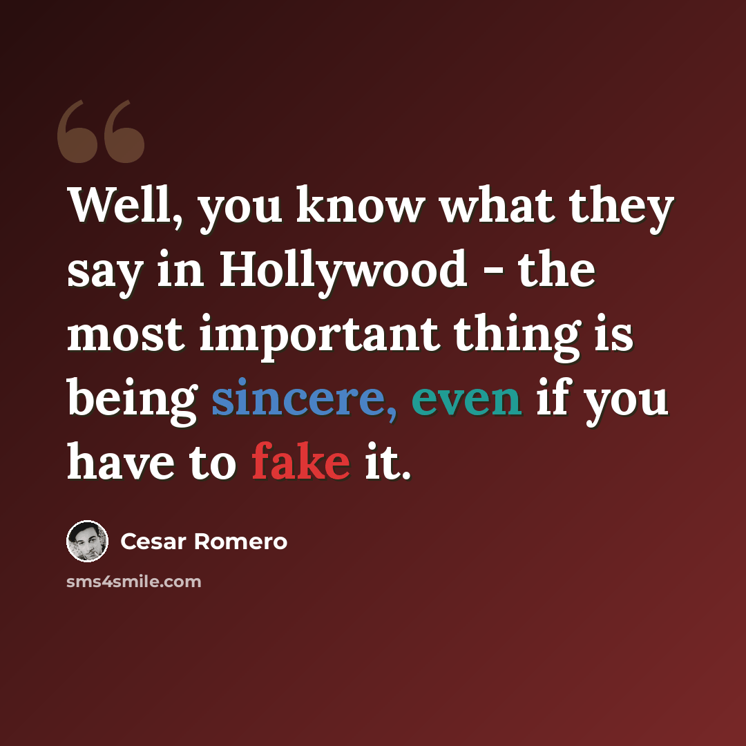 “Well, you know what they say in Hollywood - the most important thing is being sincere, even if you have to fake it.” quote by Cesar Romero
