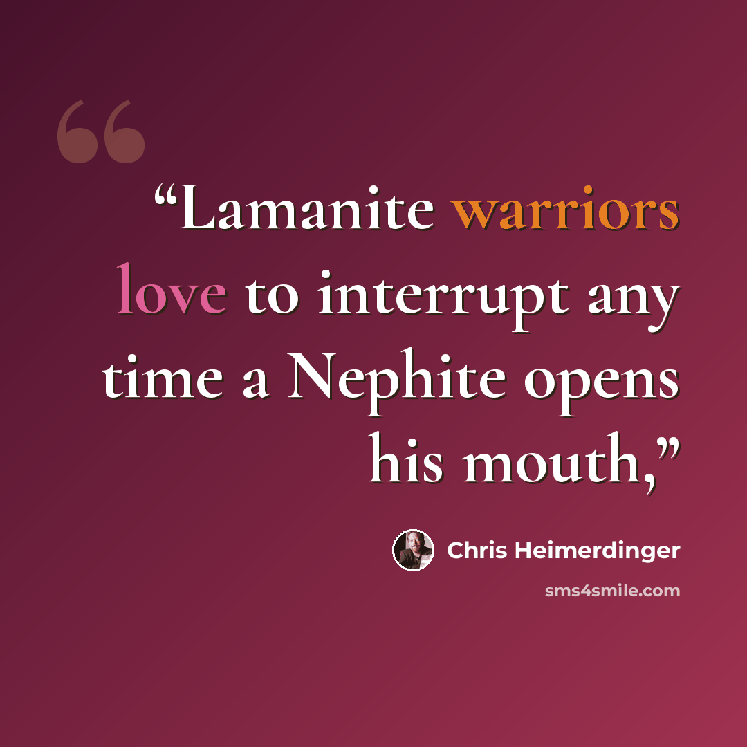 “Lamanite warriors love to interrupt any time a Nephite opens his mouth,” quote by Chris Heimerdinger