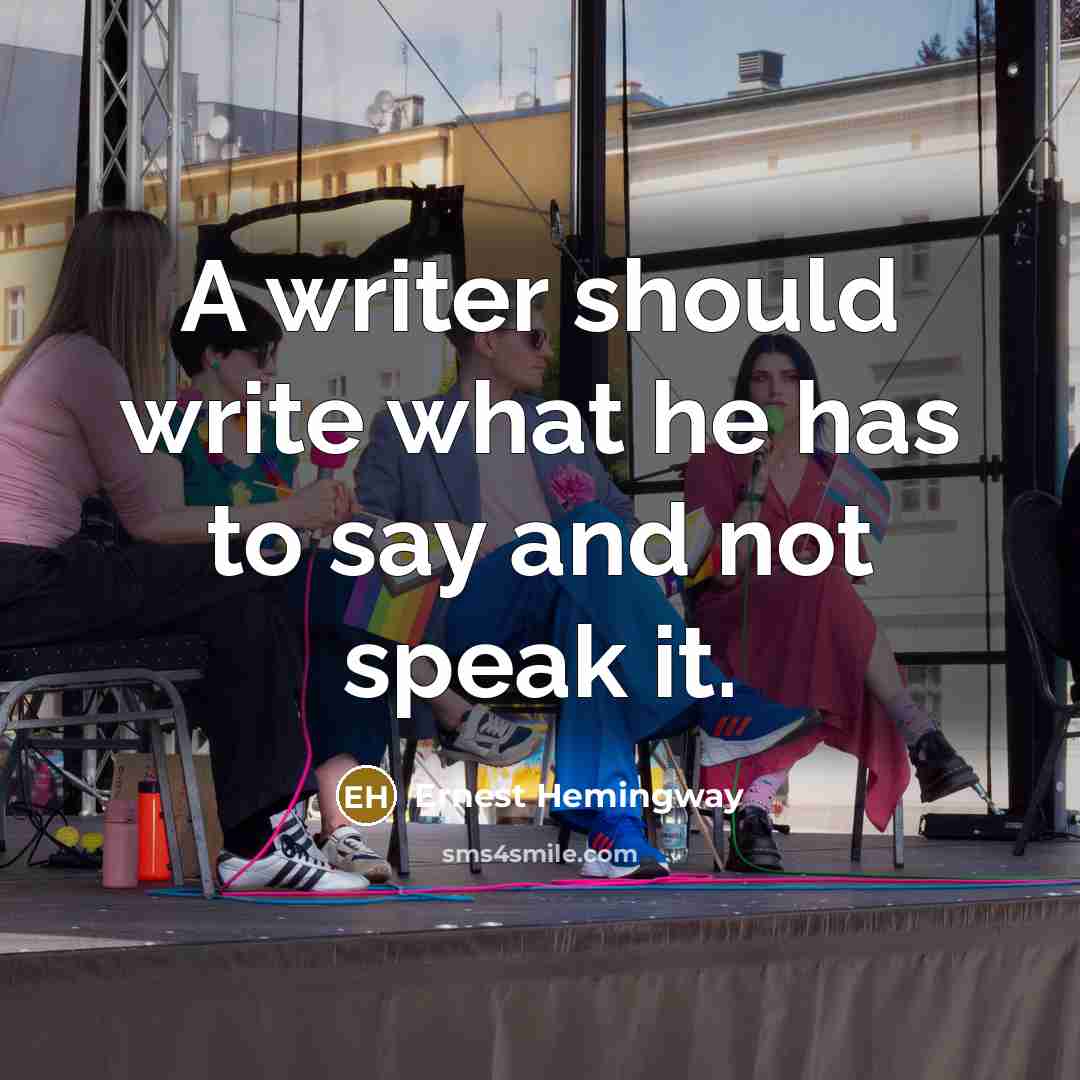 “A writer should write what he has to say and not speak it.” quote by Ernest Hemingway