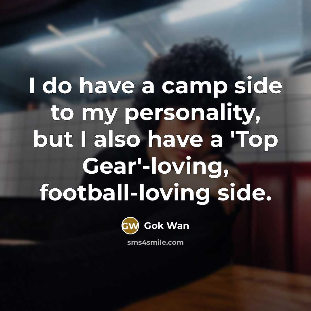“I do have a camp side to my personality, but I also have a 'Top Gear'-loving, football-loving side.” quote by Gok Wan