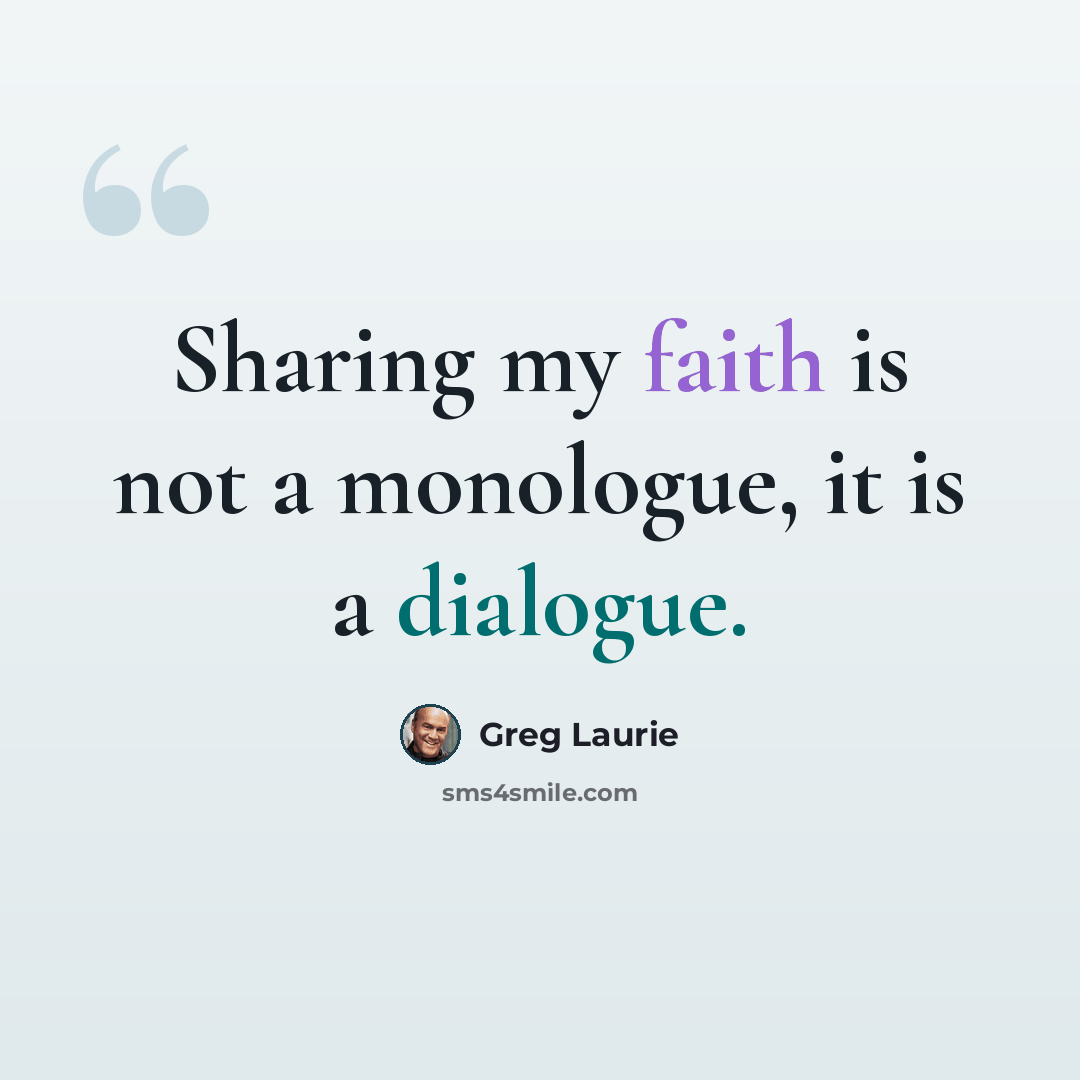“Sharing my faith is not a monologue, it is a dialogue.” quote by Greg Laurie