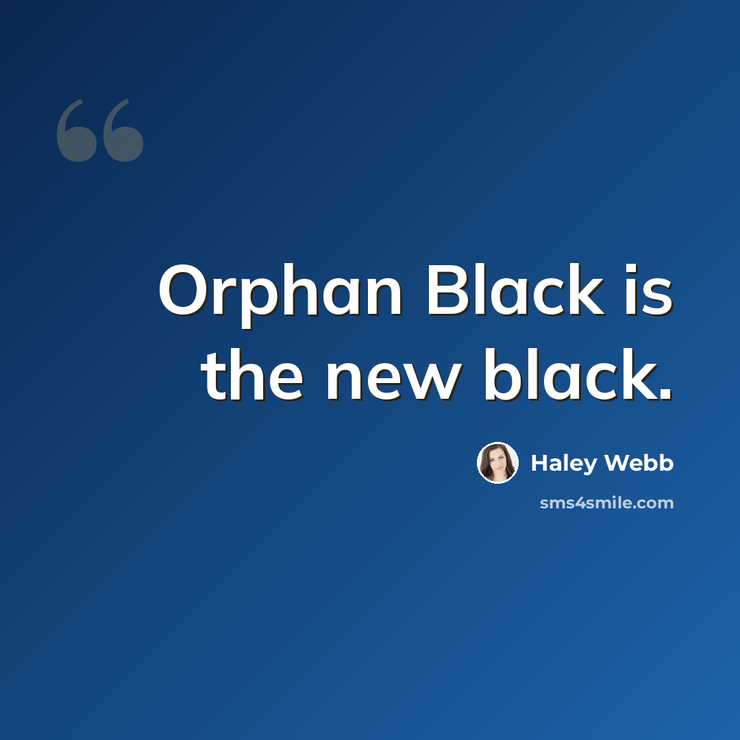 “Orphan Black is the new black.” quote by Haley Webb