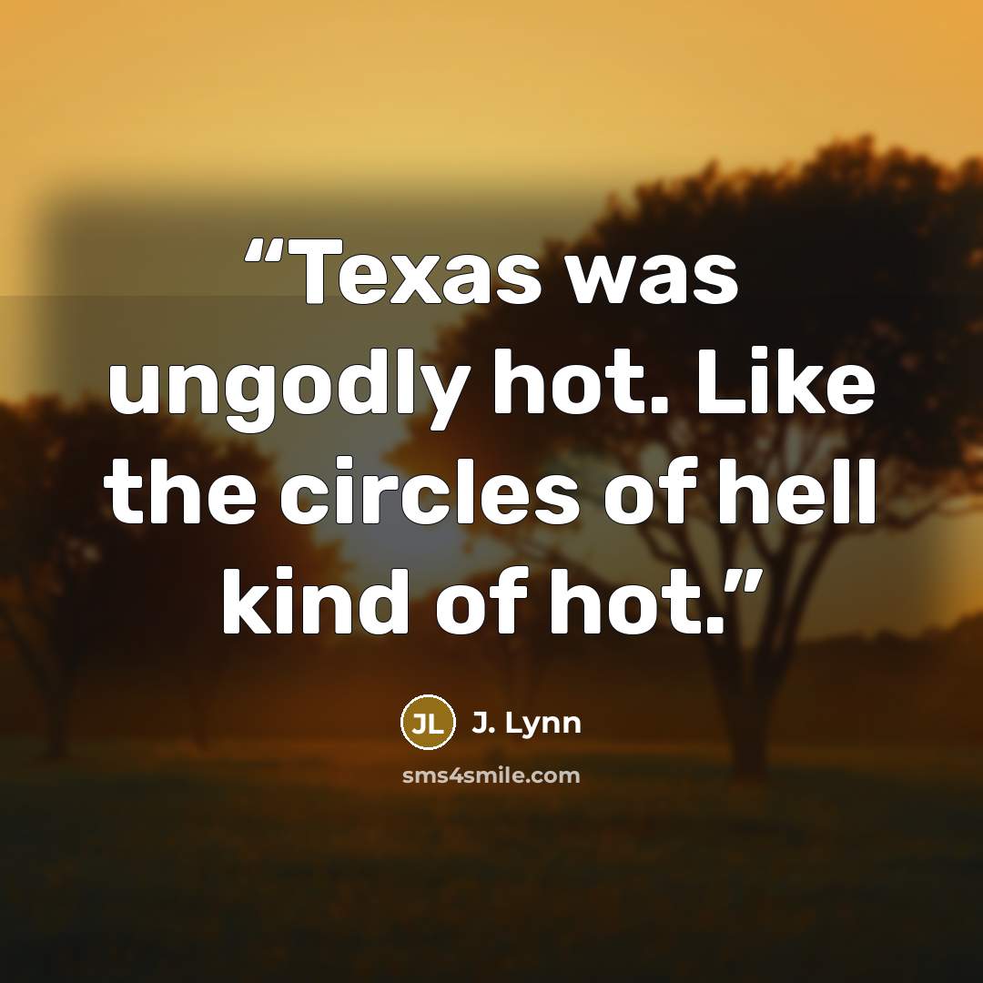 “Texas was ungodly hot. Like the circles of hell kind of hot.” quote by J. Lynn