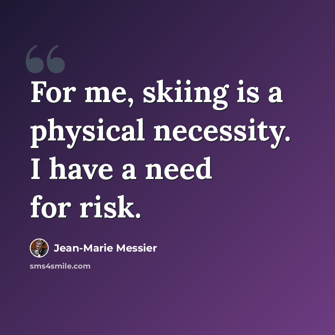 “For me, skiing is a physical necessity. I have a need for risk.” quote by Jean-Marie Messier