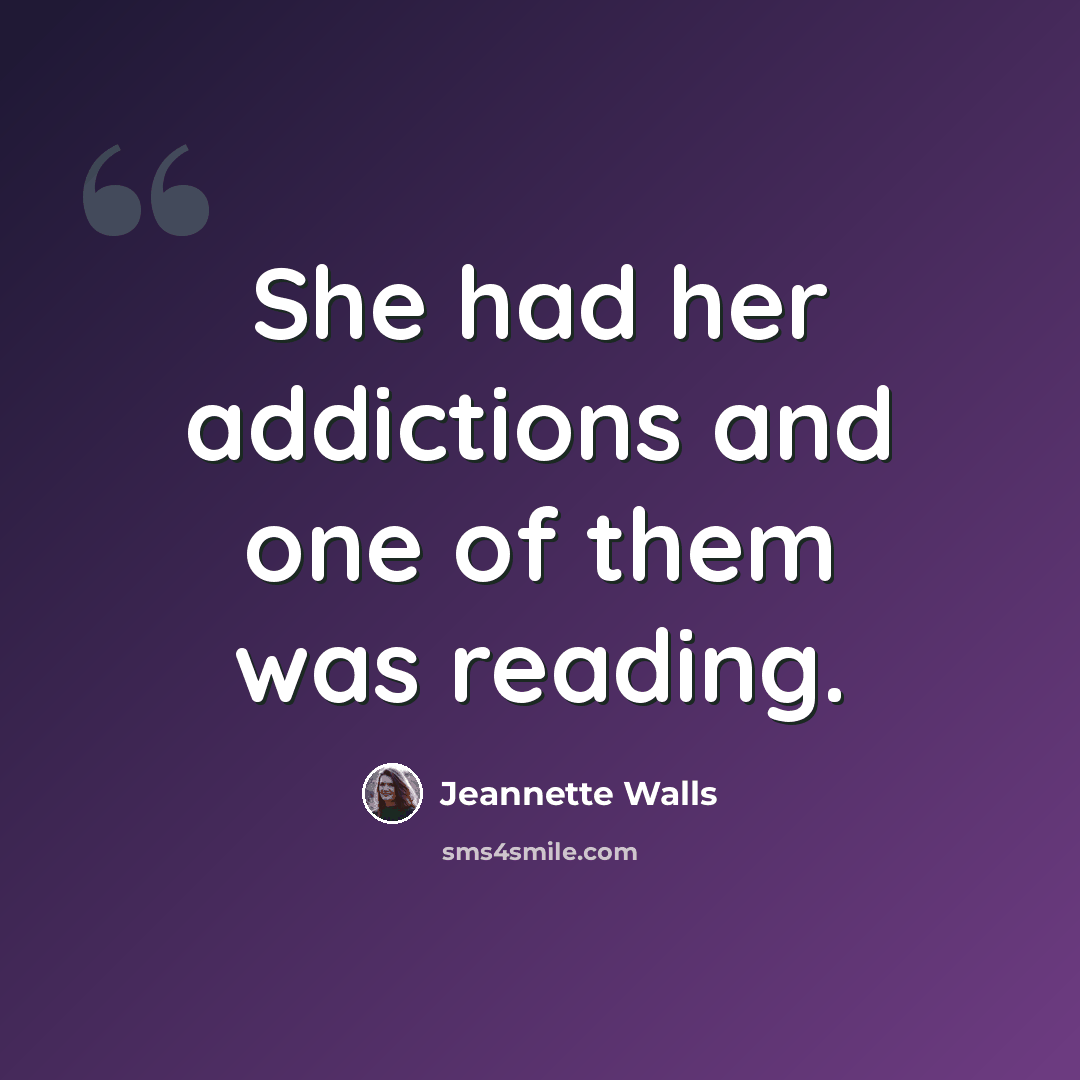 “She had her addictions and one of them was reading.” quote by Jeannette Walls