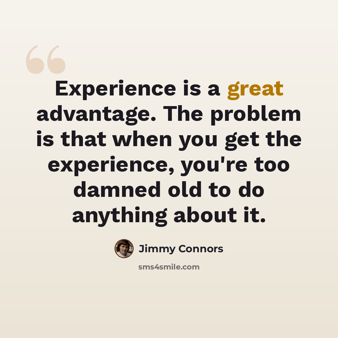 “Experience is a great advantage. The problem is that when you get the experience, you're too damned old to do anything about it.” quote by Jimmy Connors