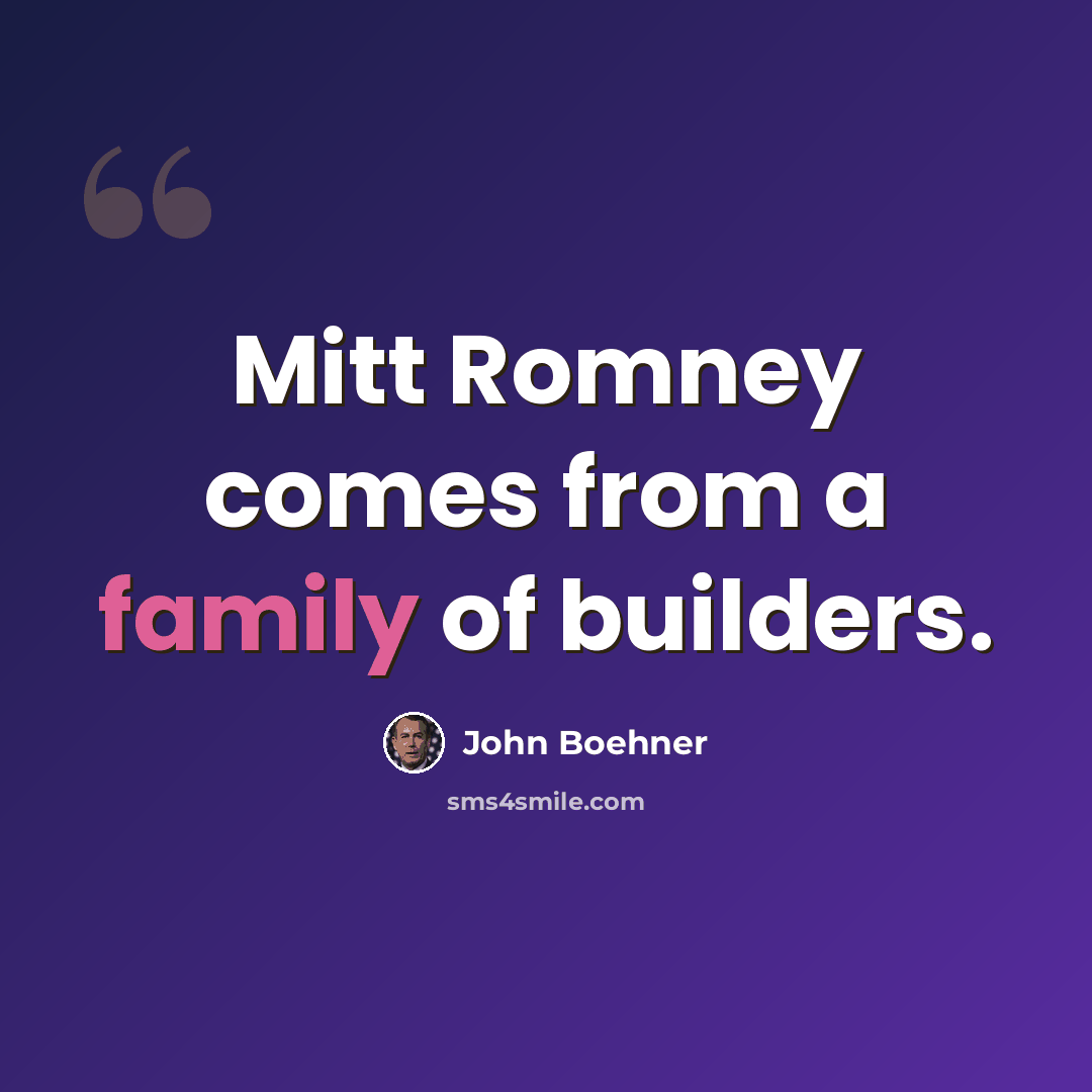 “Mitt Romney comes from a family of builders.” quote by John Boehner