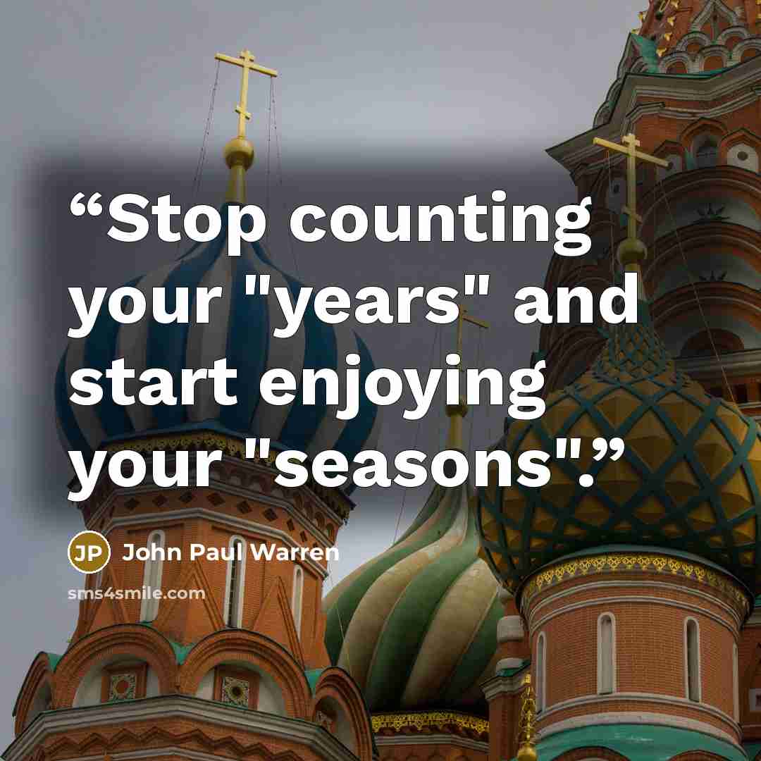 “Stop counting your "years" and start enjoying your "seasons".” quote by John Paul Warren