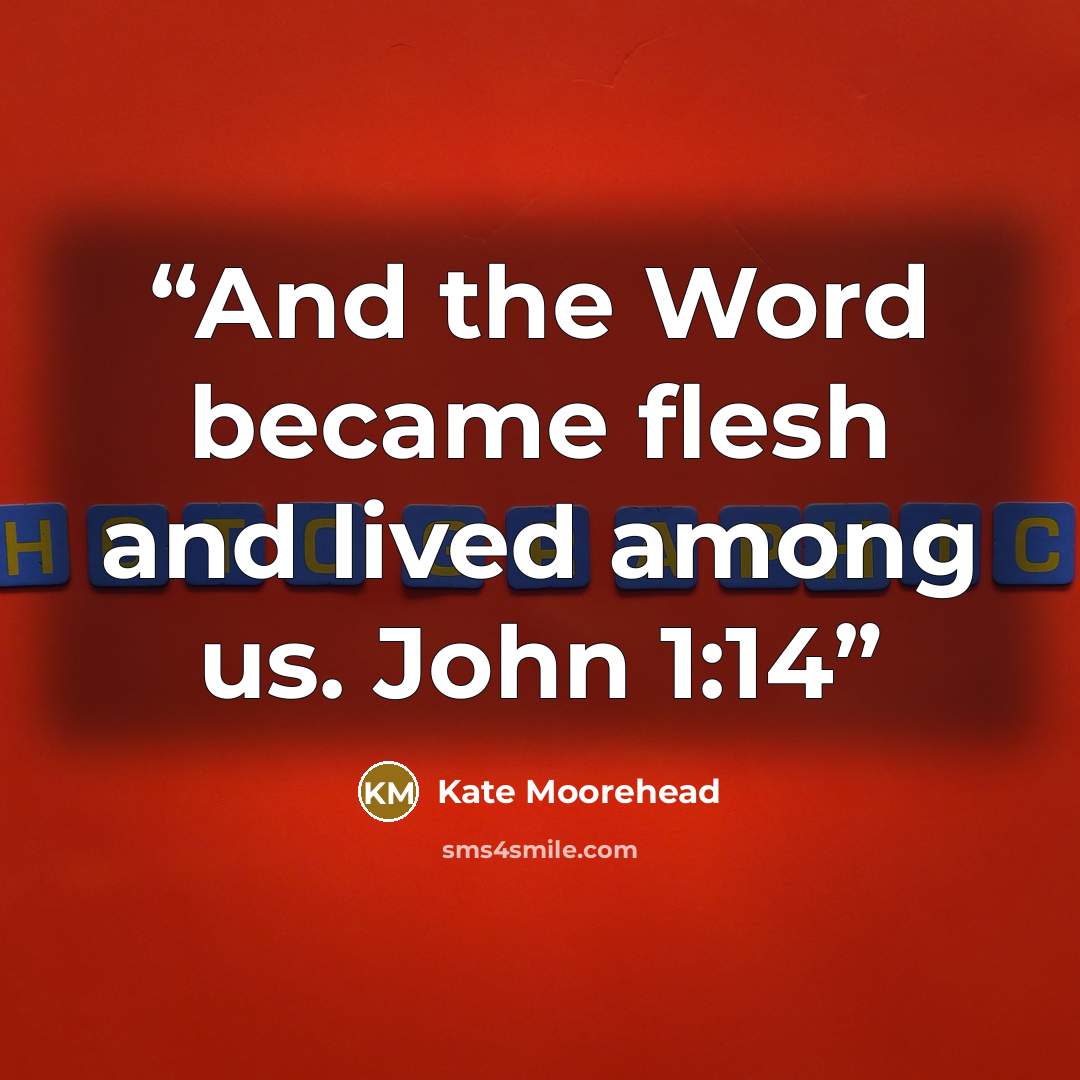 “And the Word became flesh and lived among us. John 1:14” quote by Kate Moorehead