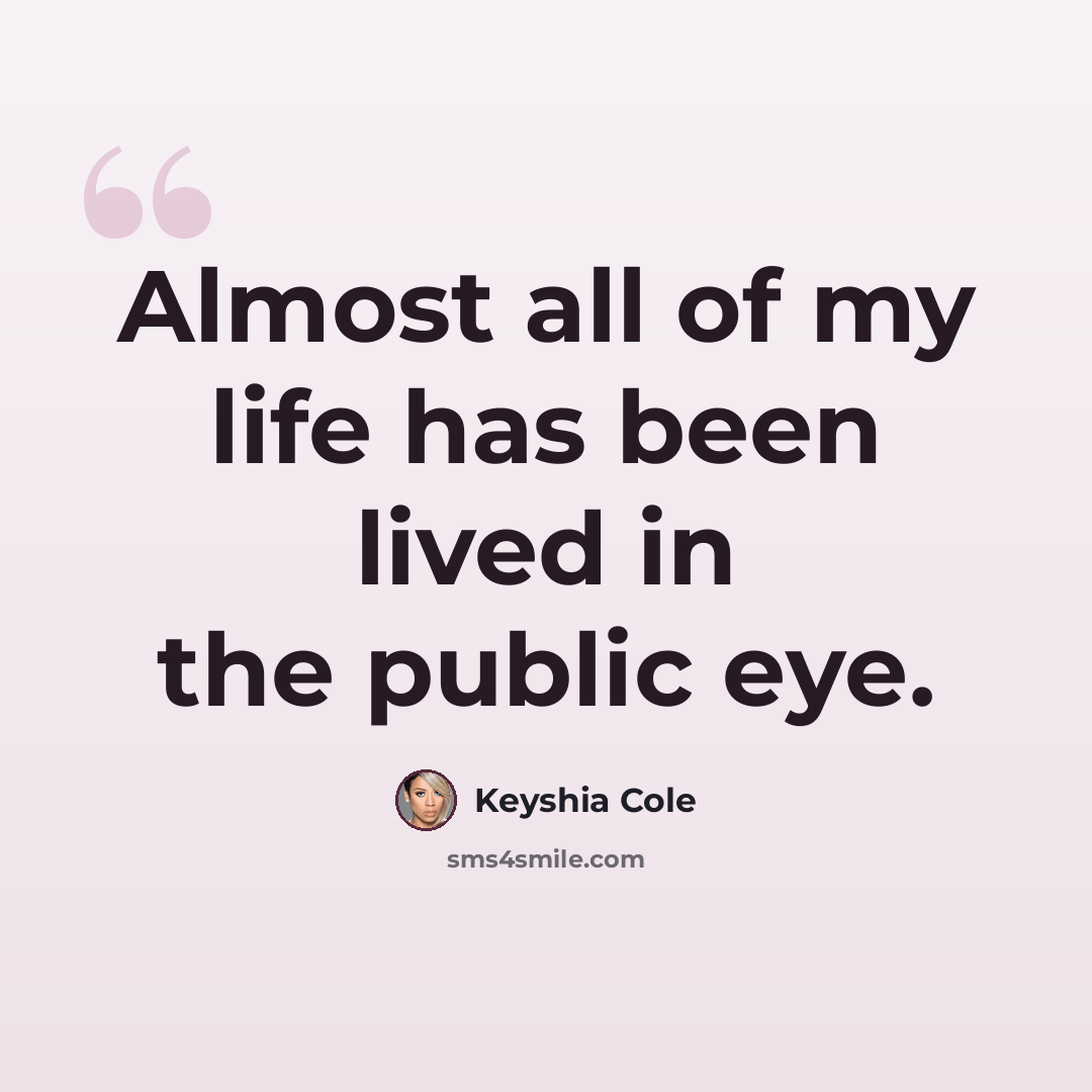 “Almost all of my life has been lived in the public eye.” quote by Keyshia Cole