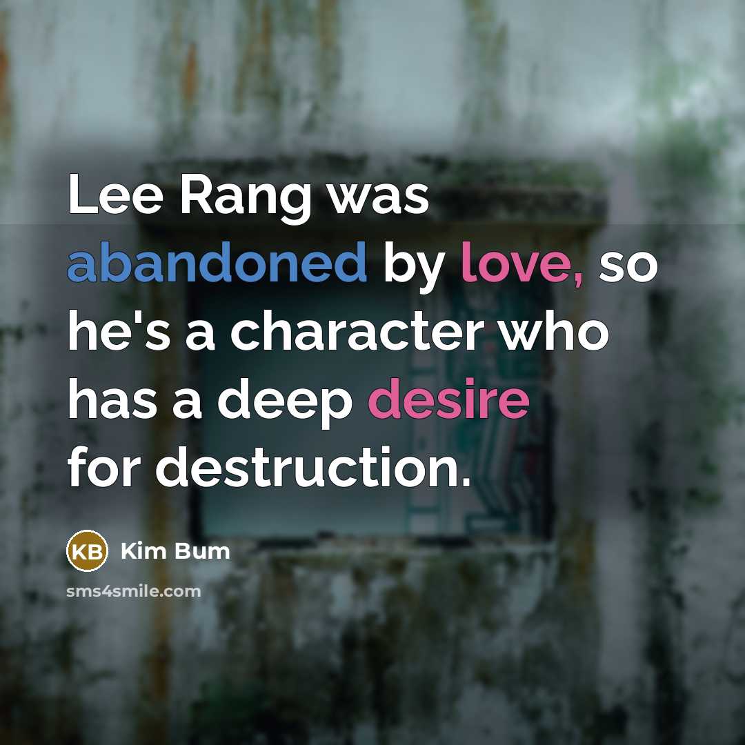 “Lee Rang was abandoned by love, so he's a character who has a deep desire for destruction.” quote by Kim Bum