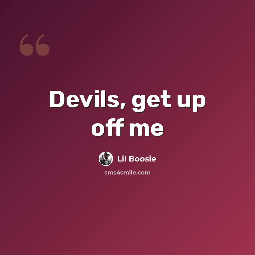 “Devils, get up off me” quote by Lil Boosie