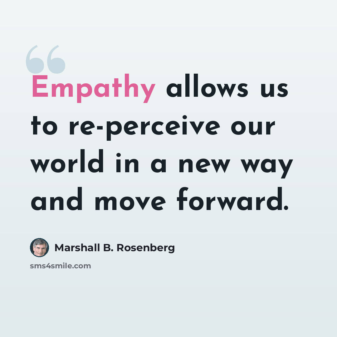 “Empathy allows us to re-perceive our world in a new way and move forward.” quote by Marshall B. Rosenberg