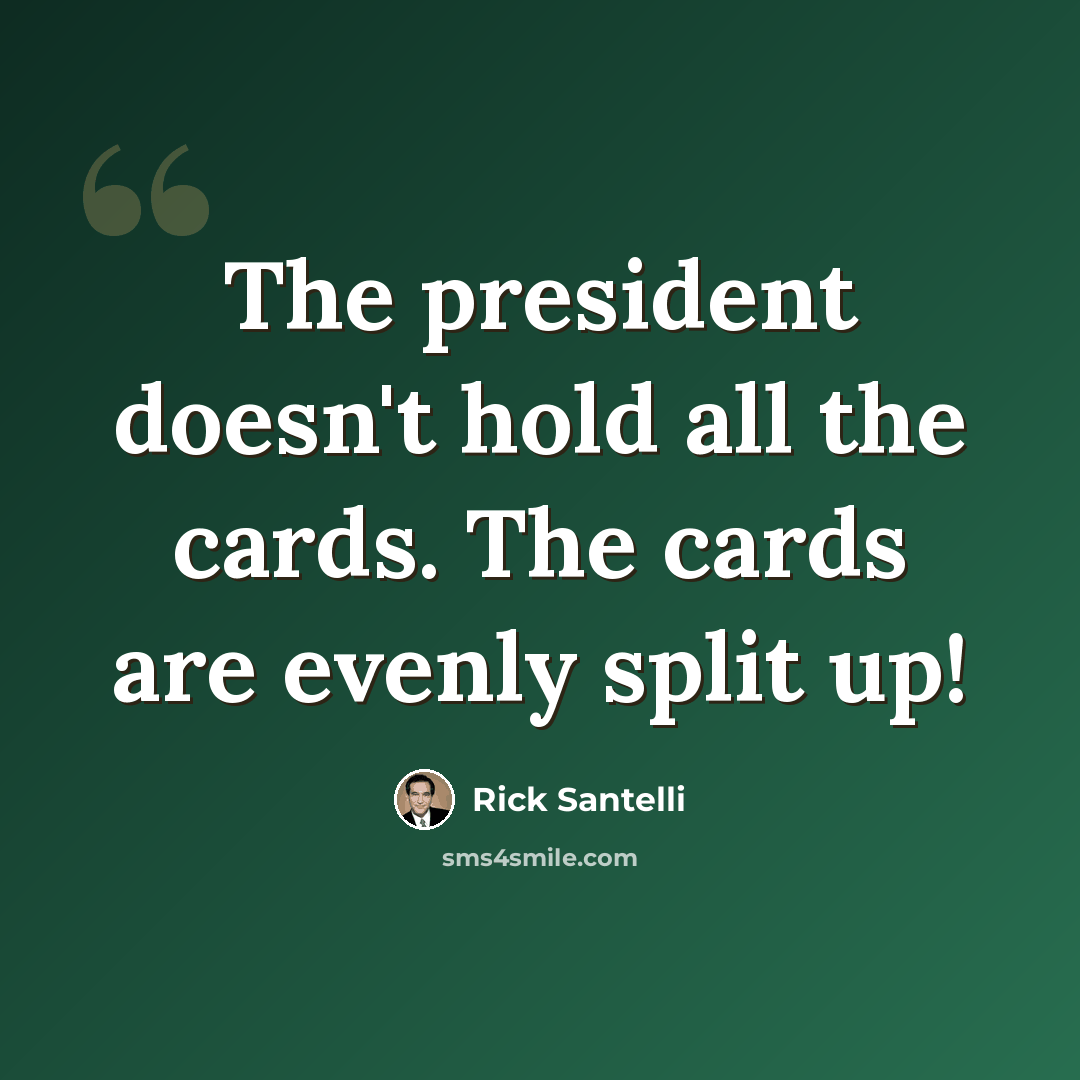 “The president doesn't hold all the cards. The cards are evenly split up!” quote by Rick Santelli