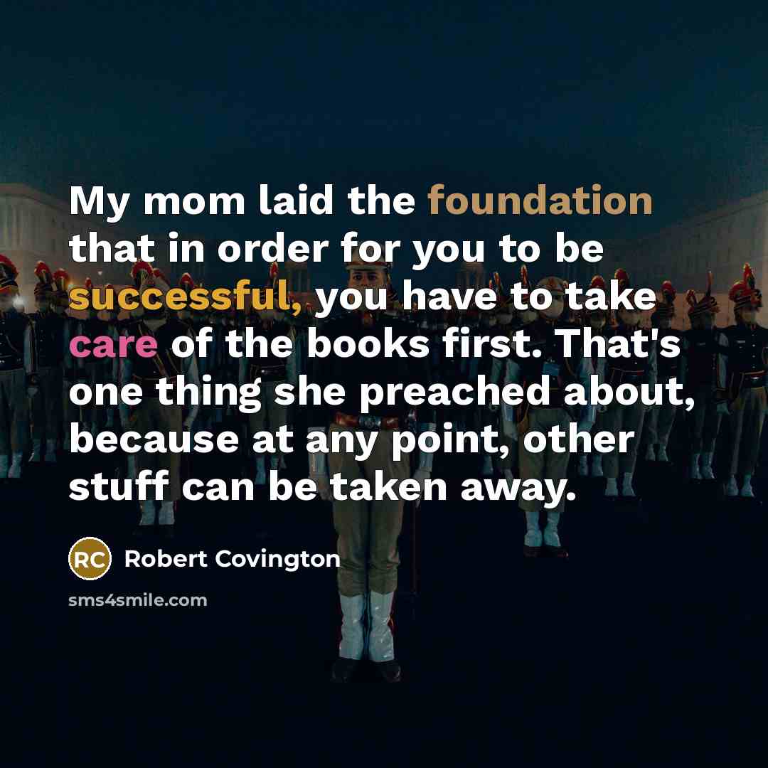 “My mom laid the foundation that in order for you to be successful, you have to take care of the books first. That's one thing she preached about, because at any point, other stuff can be taken away.” quote by Robert Covington