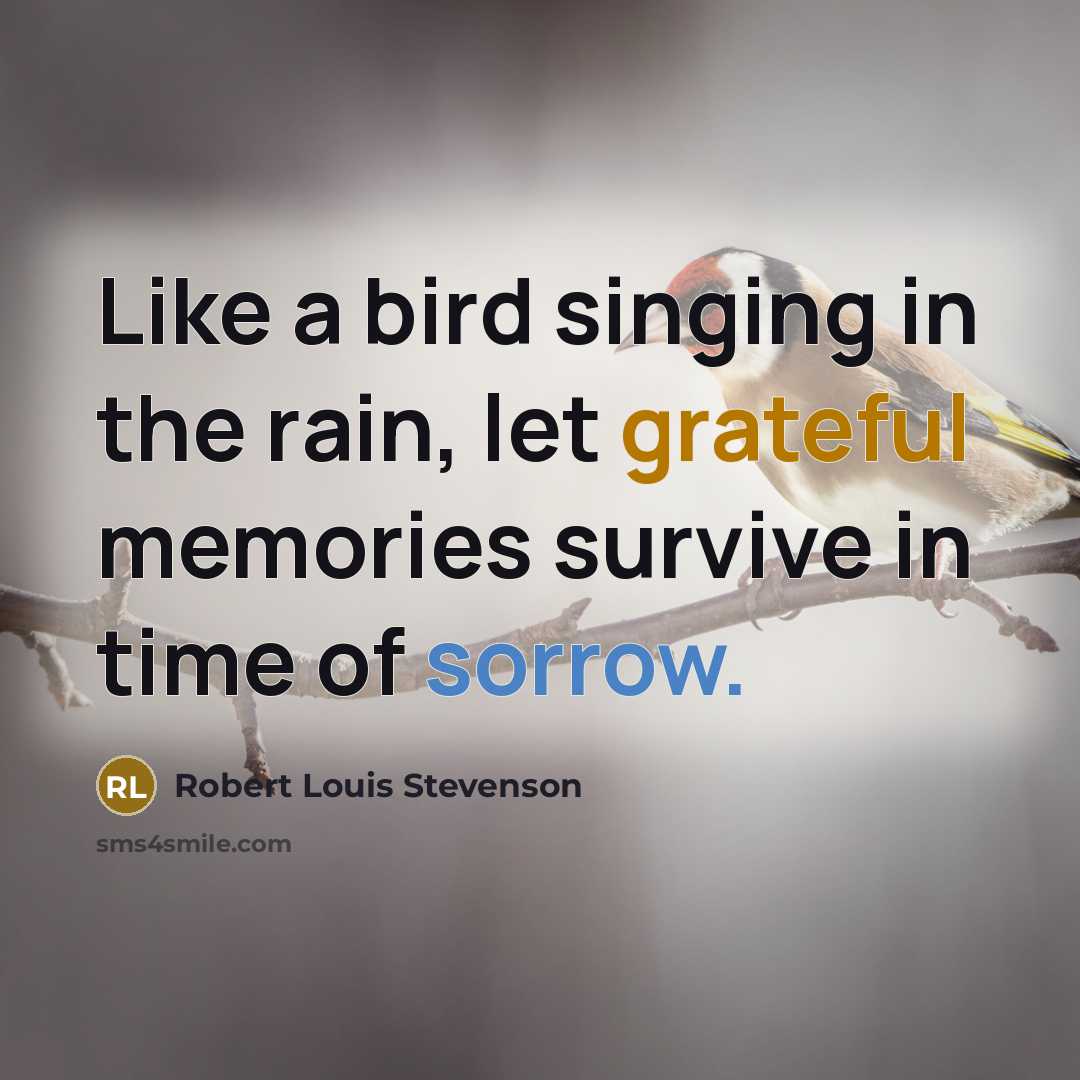 “Like a bird singing in the rain, let grateful memories survive in time of sorrow.” quote by Robert Louis Stevenson