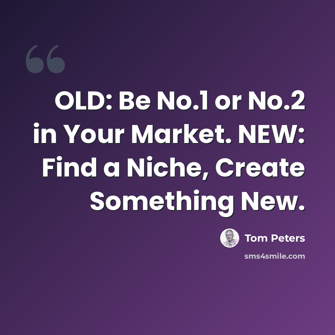 “OLD: Be No.1 or No.2 in Your Market. NEW: Find a Niche, Create Something New.” quote by Tom Peters