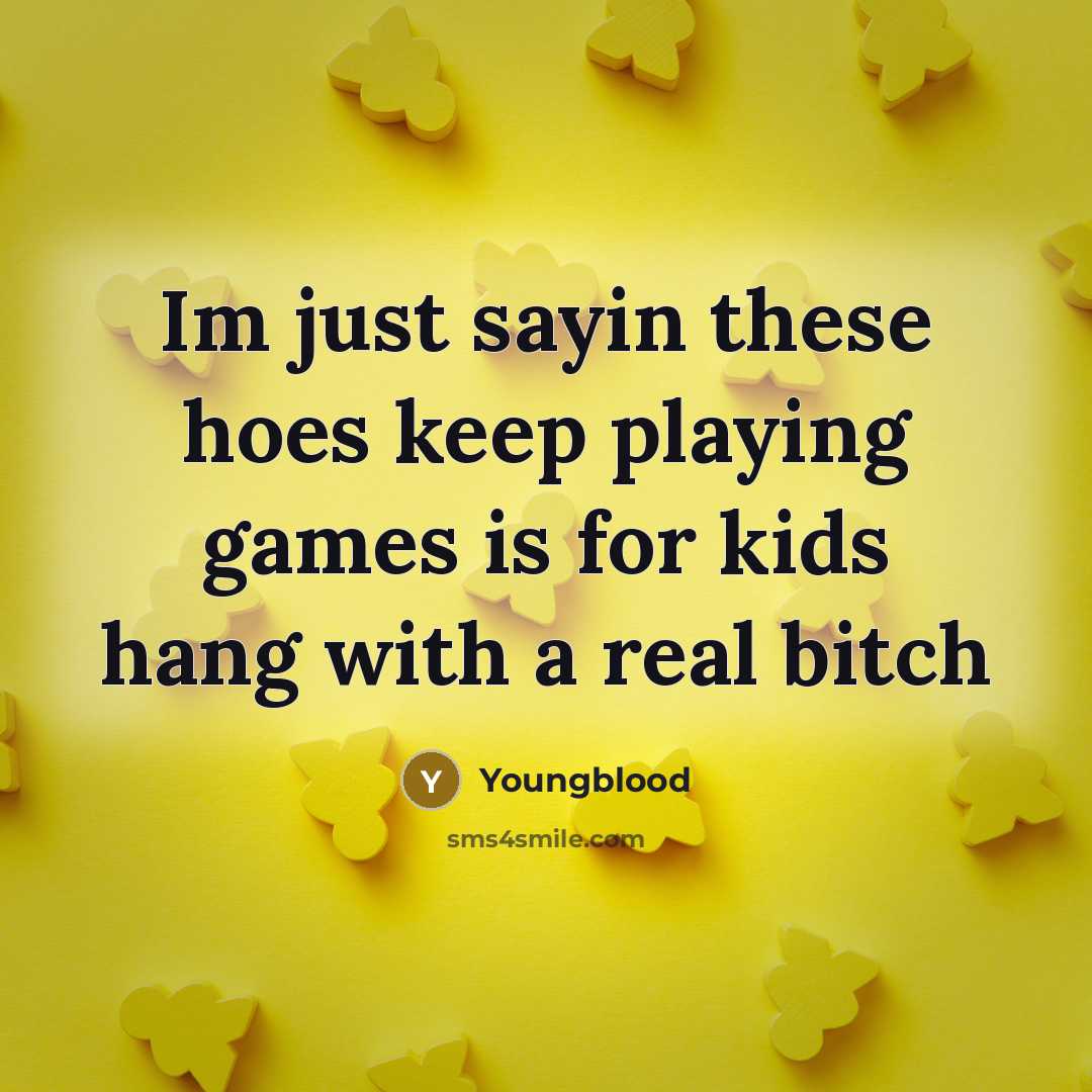 “Im just sayin these hoes keep playing games is for kids hang with a real bitch” quote by Youngblood