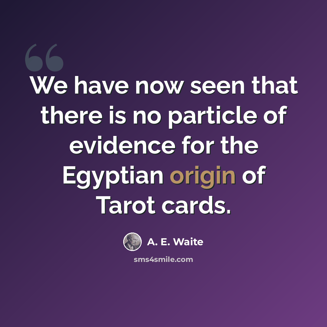 “We have now seen that there is no particle of evidence for the Egyptian origin of Tarot cards.” quote by A. E. Waite