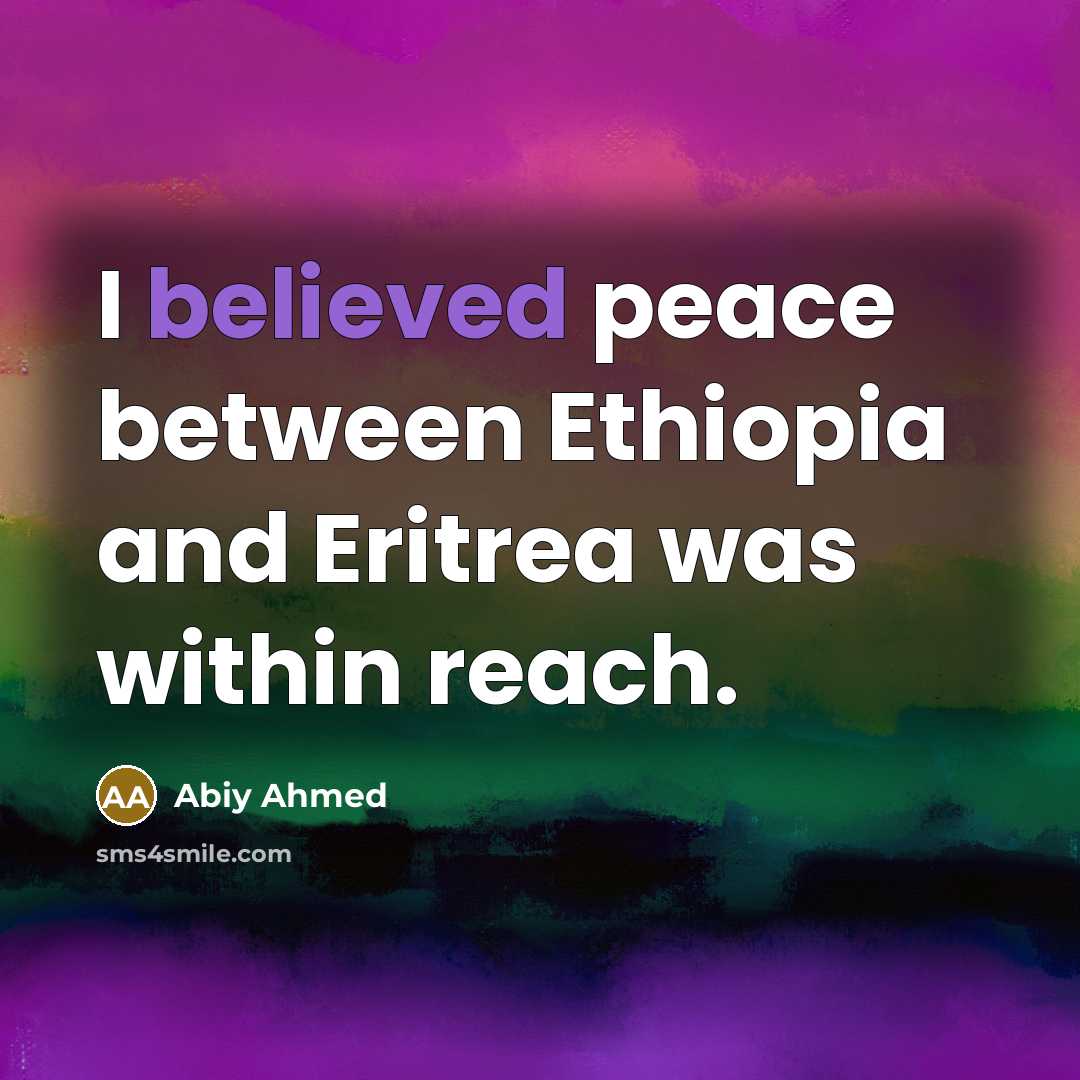 “I believed peace between Ethiopia and Eritrea was within reach.” quote by Abiy Ahmed