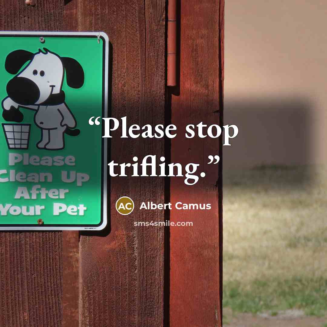 “Please stop trifling.” quote by Albert Camus