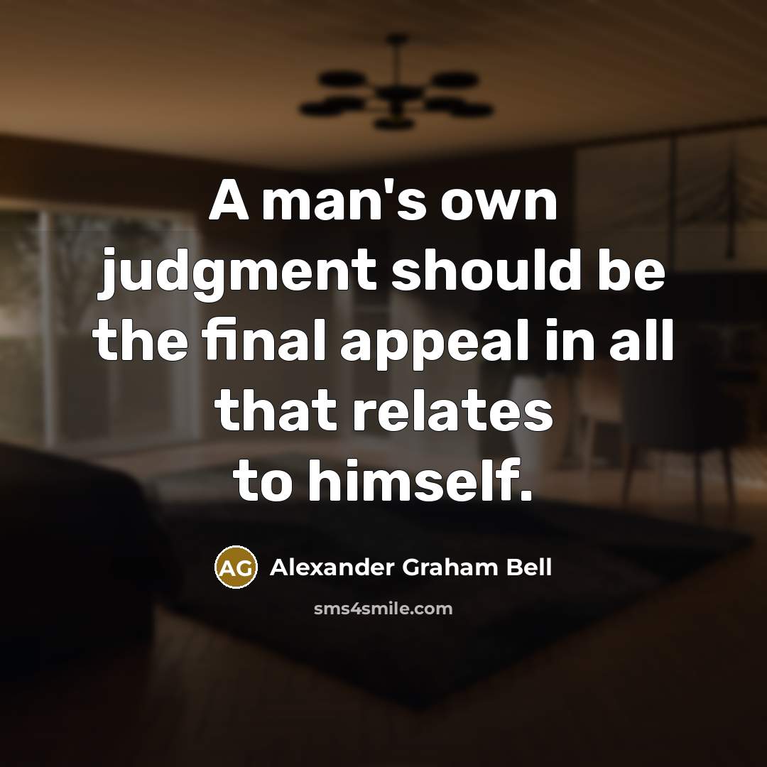 “A man's own judgment should be the final appeal in all that relates to himself.” quote by Alexander Graham Bell