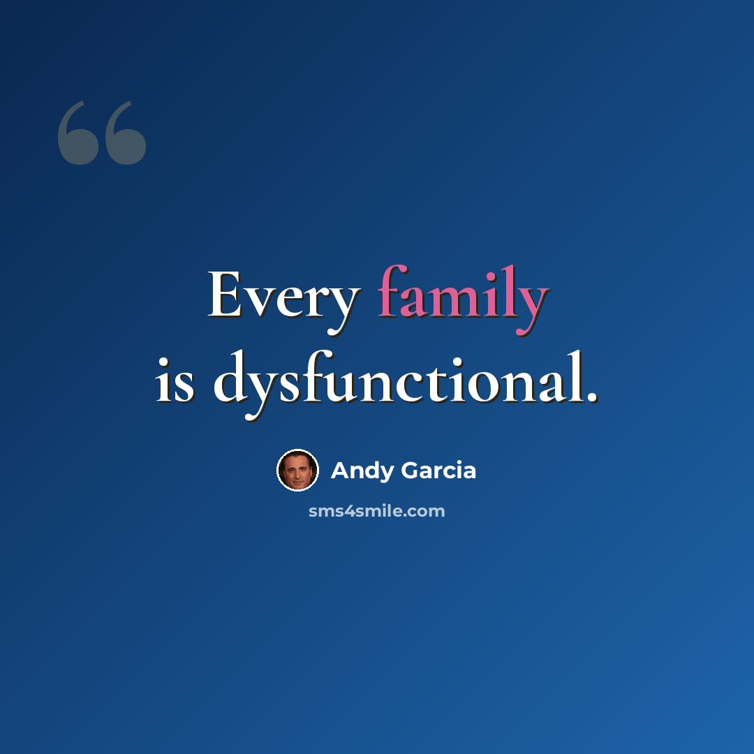 “Every family is dysfunctional.” quote by Andy Garcia