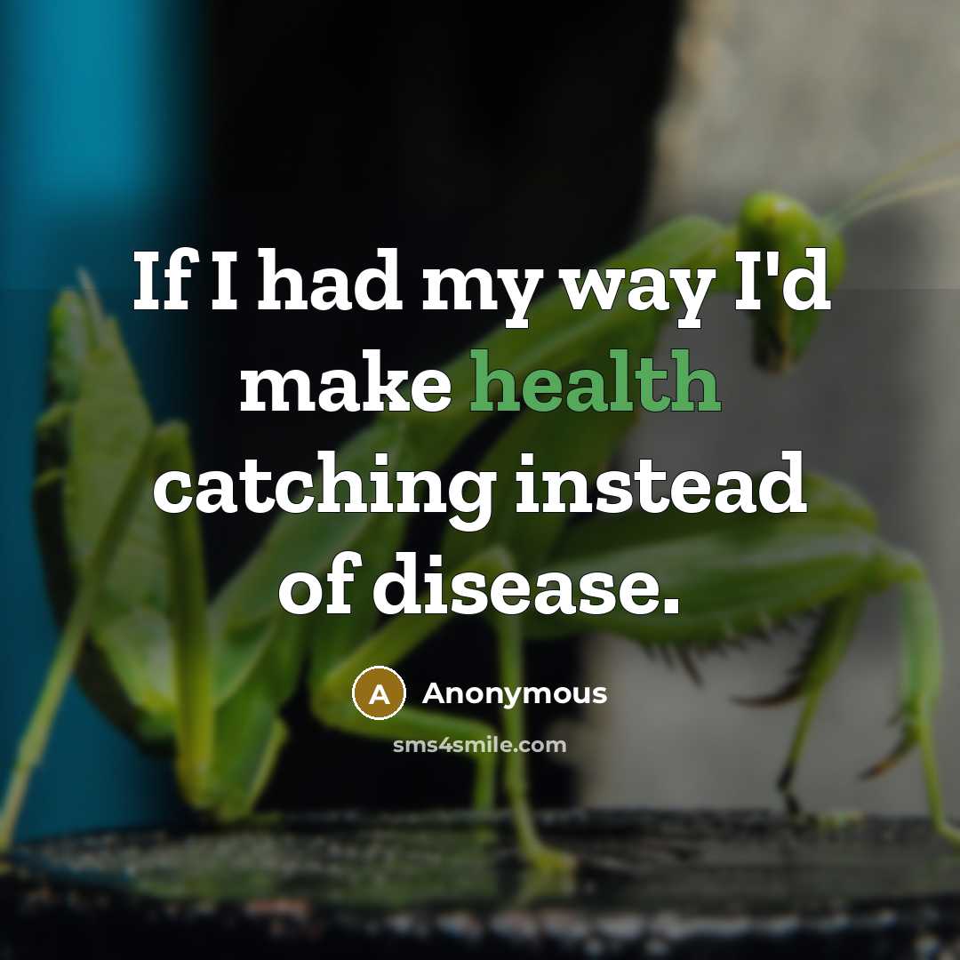 “If I had my way I'd make health catching instead of disease.” quote by Anonymous