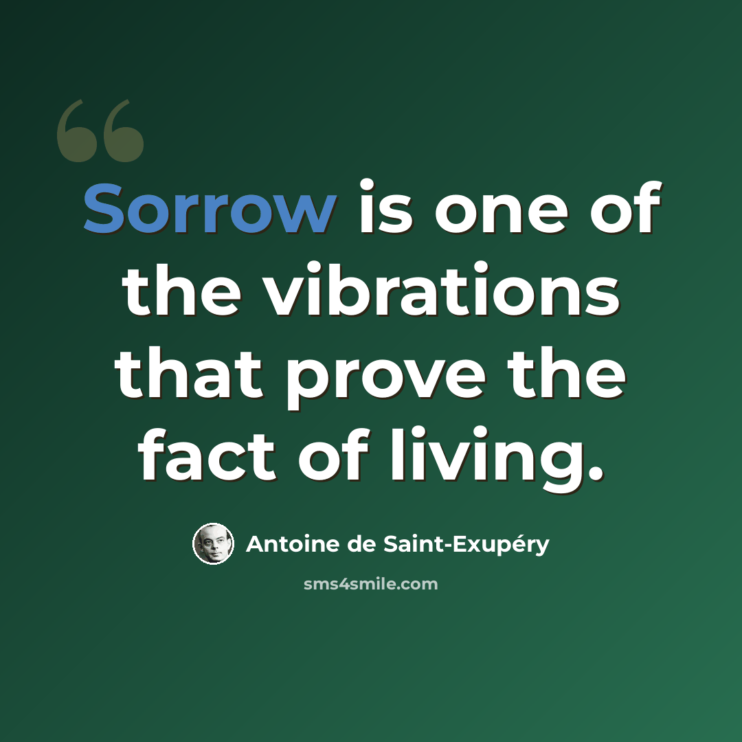 “Sorrow is one of the vibrations that prove the fact of living.” quote by Antoine de Saint-Exupery