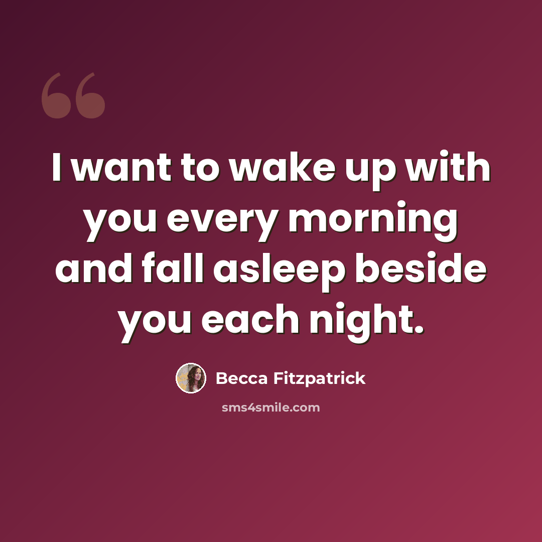 “I want to wake up with you every morning and fall asleep beside you each night.” quote by Becca Fitzpatrick