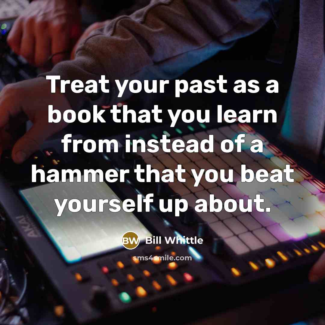 “Treat your past as a book that you learn from instead of a hammer that you beat yourself up about.” quote by Bill Whittle