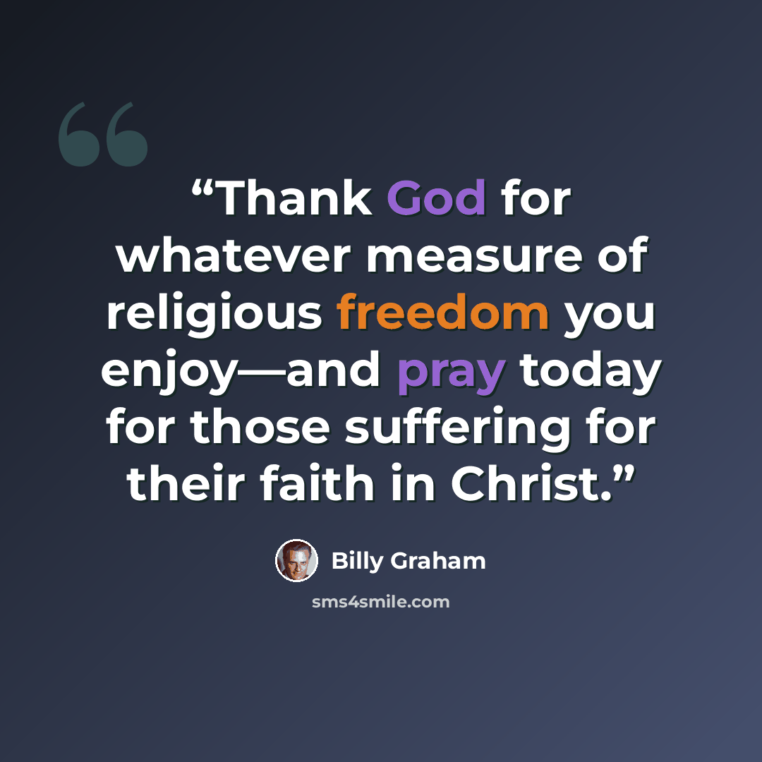 “Thank God for whatever measure of religious freedom you enjoy—and pray today for those suffering for their faith in Christ.” quote by Billy Graham